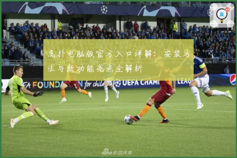 虎扑电脑版官方入口详解：安装方法与新功能亮点全解析