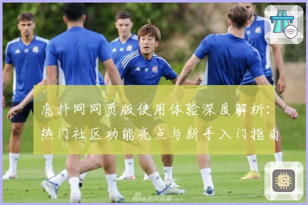 虎扑网网页版使用体验深度解析：热门社区功能亮点与新手入门指南