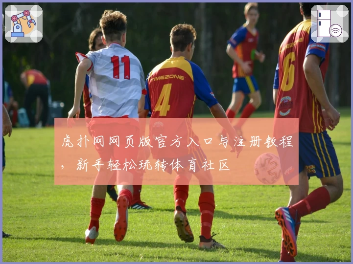 虎扑网网页版官方入口与注册教程，新手轻松玩转体育社区
