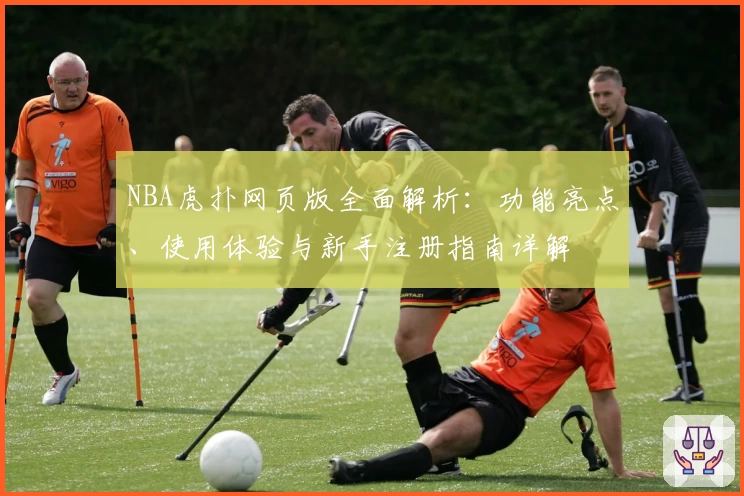 NBA虎扑网页版全面解析：功能亮点、使用体验与新手注册指南详解