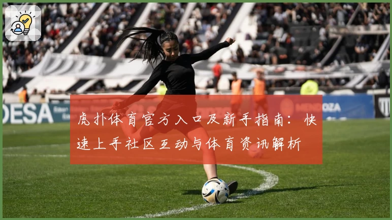 虎扑体育官方入口及新手指南：快速上手社区互动与体育资讯解析