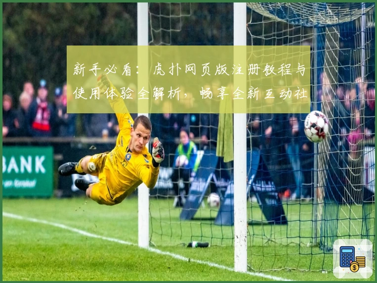 新手必看：虎扑网页版注册教程与使用体验全解析，畅享全新互动社区聊天方式